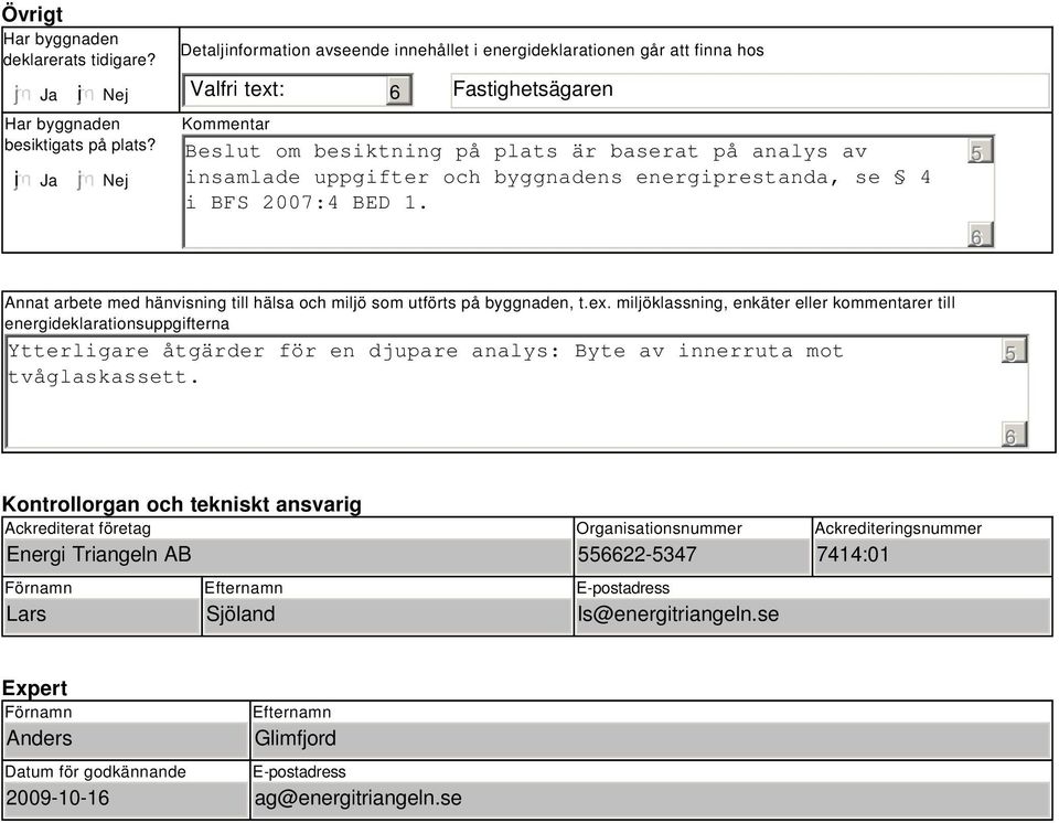 byggnadens energiprestanda, se 4 i BFS 27:4 BED. 5 Annat arbete med hänvisning till hälsa och miljö som utförts på byggnaden, t.ex.