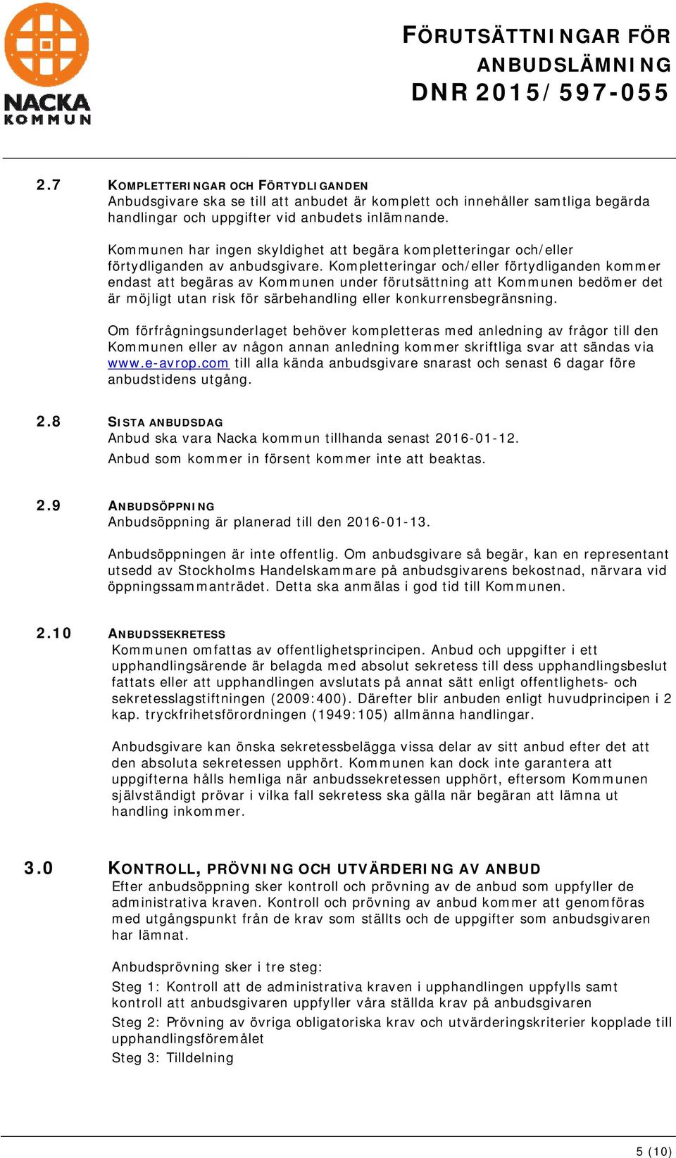 Kompletteringar och/eller förtydliganden kommer endast att begäras av Kommunen under förutsättning att Kommunen bedömer det är möjligt utan risk för särbehandling eller konkurrensbegränsning.