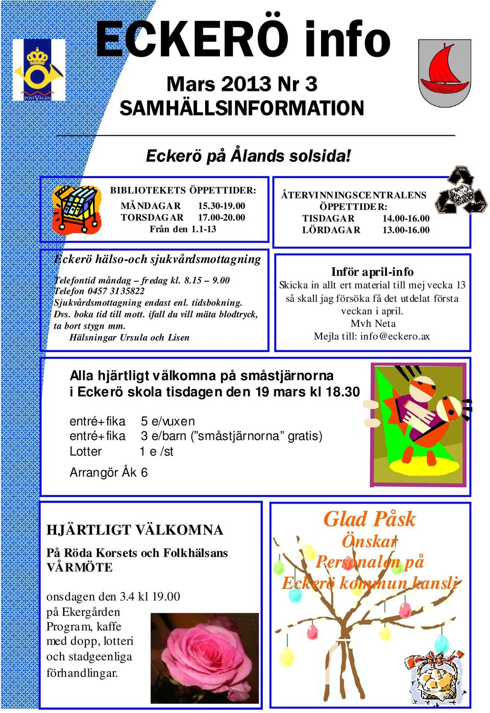 ifall du vill mäta blodtryck, ta bort stygn mm. Hälsningar Ursula och Lisen ÅTERVINNINGSCE NTRALENS ÖPPETTIDE R: TISDAGAR 14.00-16.