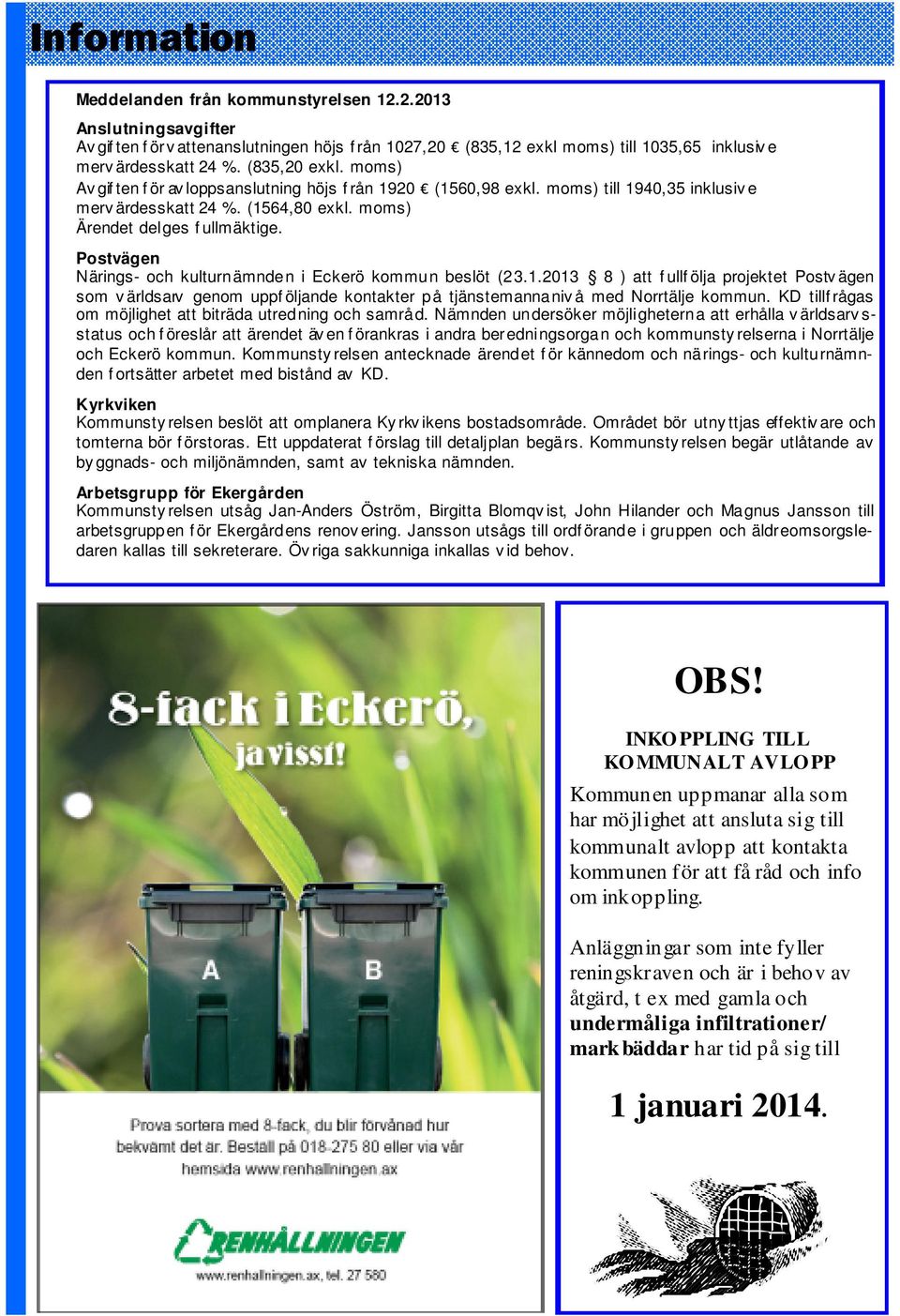 Postvägen Närings- och kulturnämnden i Eckerö kommun beslöt (23.1.2013 8 ) att f ullf ölja projektet Postv ägen som v ärldsarv genom uppf öljande kontakter på tjänstemannaniv å med Norrtälje kommun.