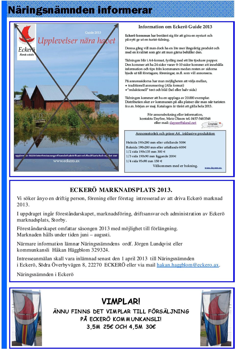 Marknaden hålls under tiden juni augusti. Närmare information lämnar Näringsnämndens ordf. Jörgen Lundqvist eller kommunkansli Håkan Häggblom 329324.