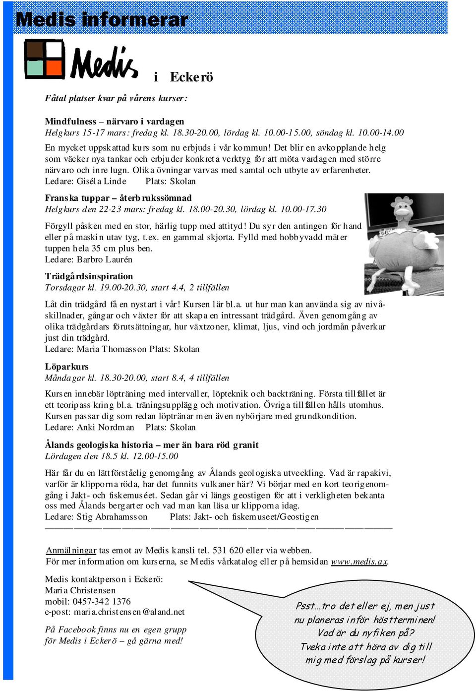 Olika övningar varvas med samtal och utbyte av erfarenheter. Ledare: Giséla Linde Plats: Skolan Franska tuppar återb rukssömnad Helgkurs den 22-23 mars: fredag kl. 18.00-20.30, lördag kl. 10.00-17.