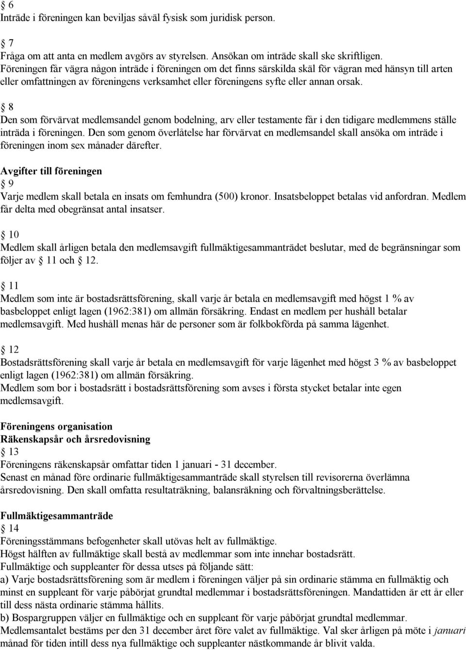 8 Den som förvärvat medlemsandel genom bodelning, arv eller testamente får i den tidigare medlemmens ställe inträda i föreningen.