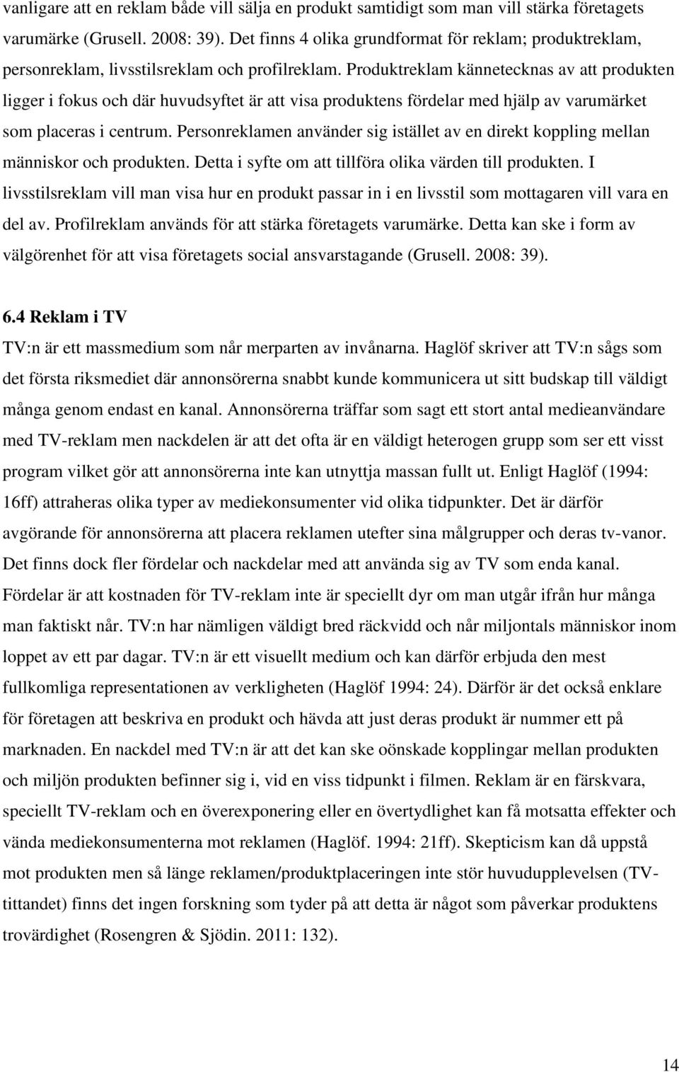 Produktreklam kännetecknas av att produkten ligger i fokus och där huvudsyftet är att visa produktens fördelar med hjälp av varumärket som placeras i centrum.