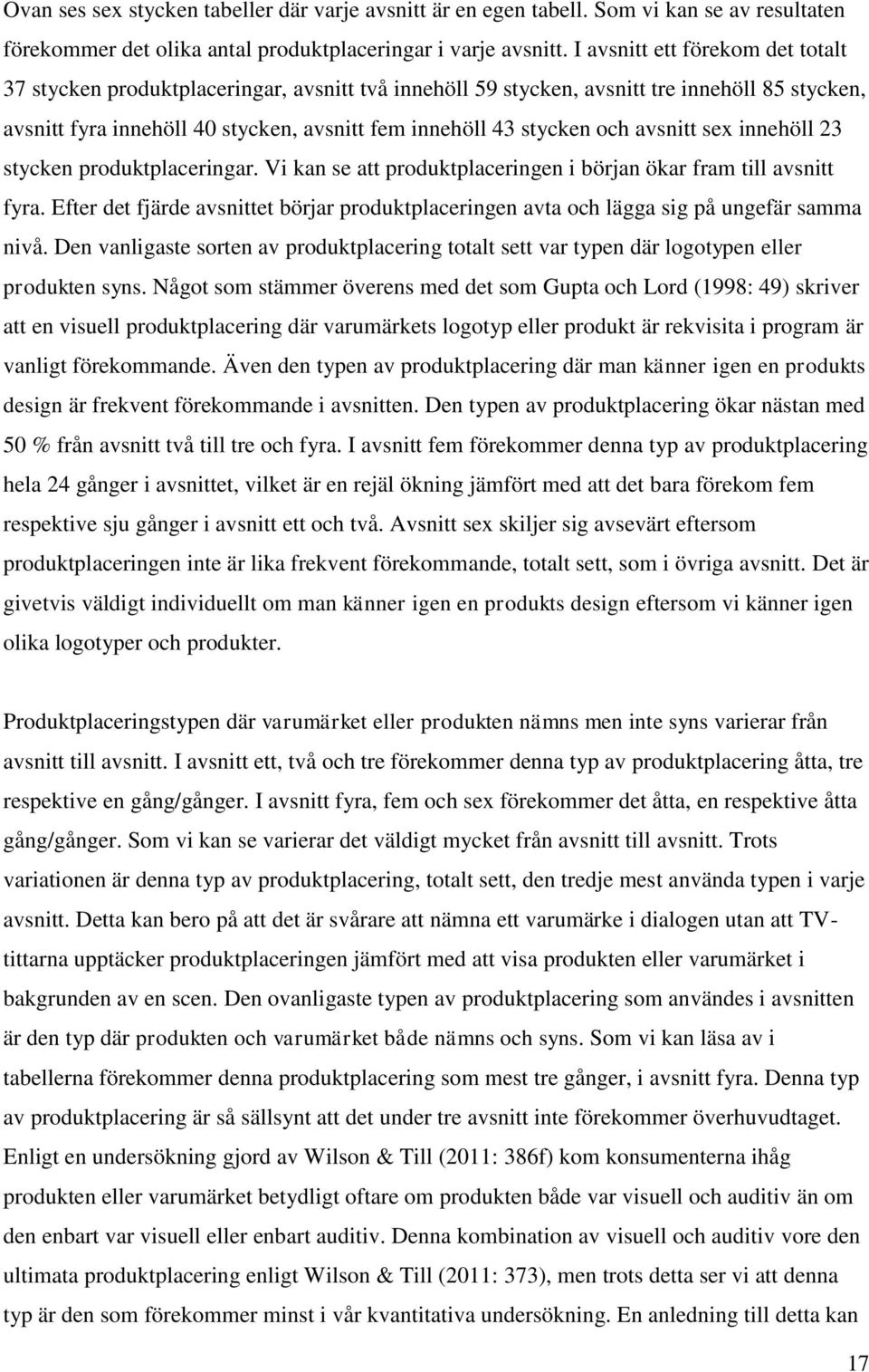 avsnitt sex innehöll 23 stycken produktplaceringar. Vi kan se att produktplaceringen i början ökar fram till avsnitt fyra.