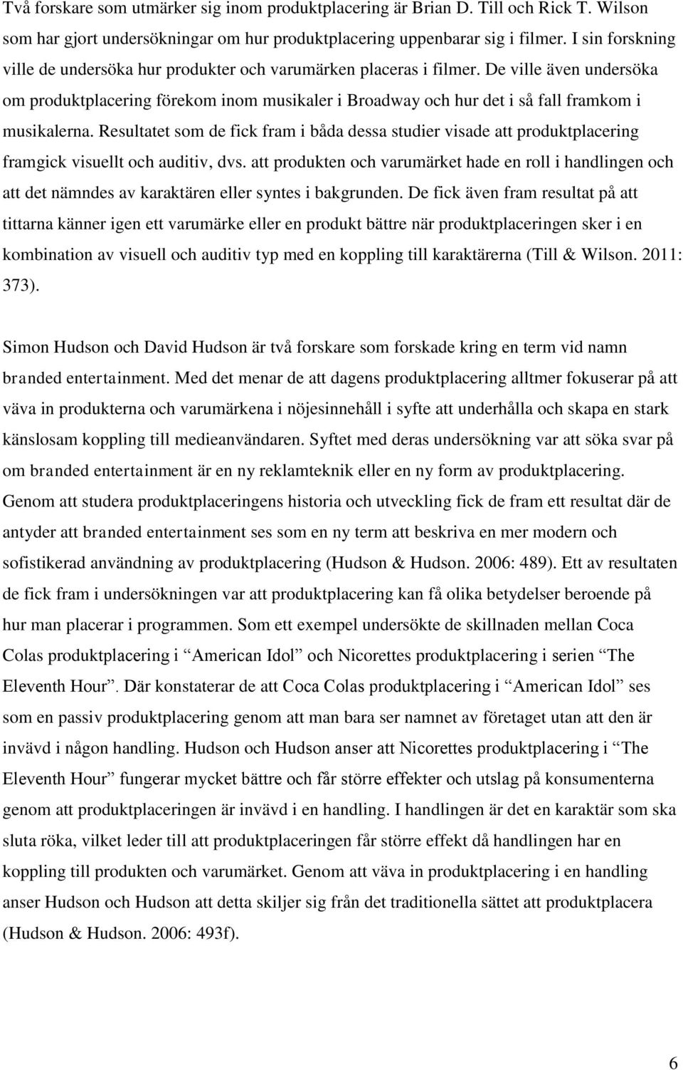 De ville även undersöka om produktplacering förekom inom musikaler i Broadway och hur det i så fall framkom i musikalerna.