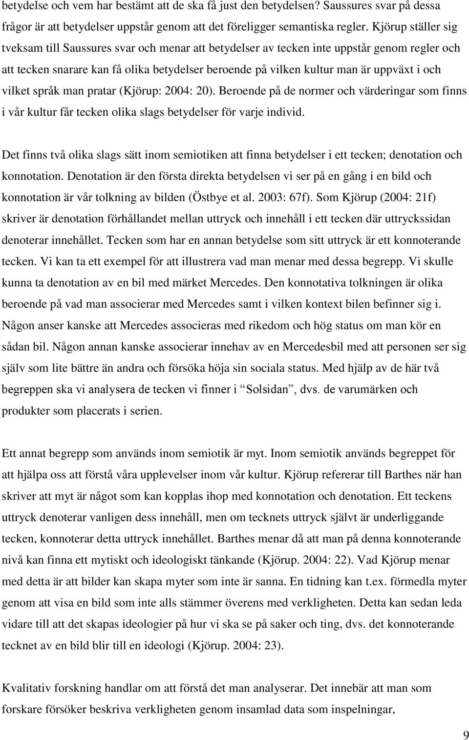 och vilket språk man pratar (Kjörup: 2004: 20). Beroende på de normer och värderingar som finns i vår kultur får tecken olika slags betydelser för varje individ.