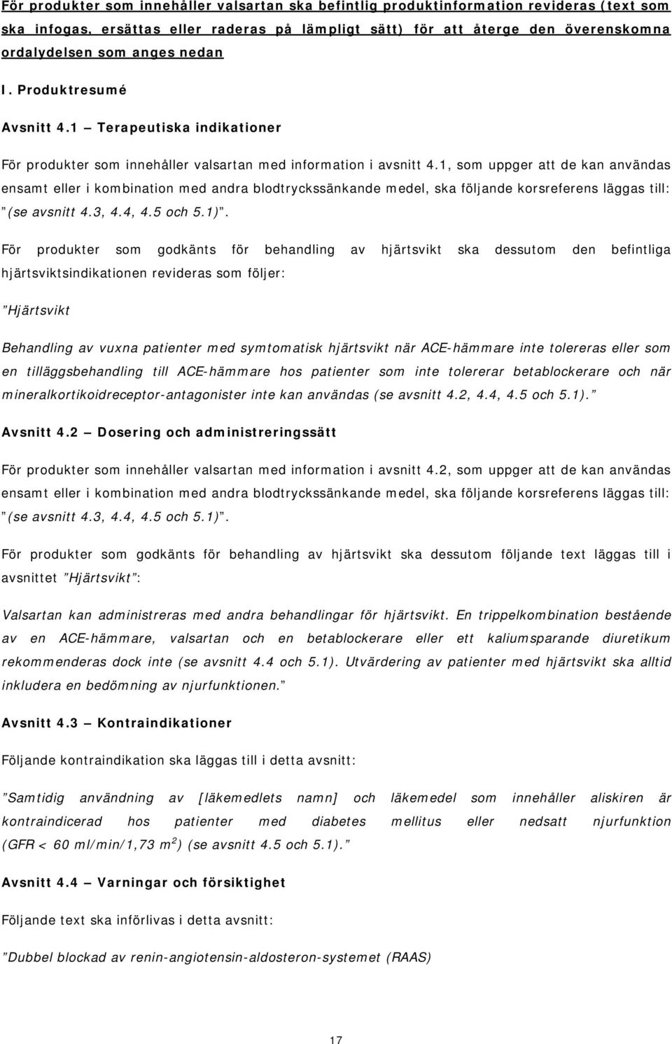 1, som uppger att de kan användas ensamt eller i kombination med andra blodtryckssänkande medel, ska följande korsreferens läggas till: (se avsnitt 4.3, 4.4, 4.5 och 5.1).