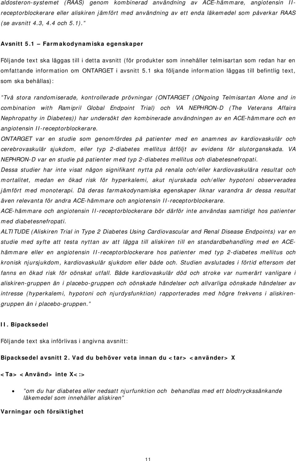 1 Farmakodynamiska egenskaper Följande text ska läggas till i detta avsnitt (för produkter som innehåller telmisartan som redan har en omfattande information om ONTARGET i avsnitt 5.