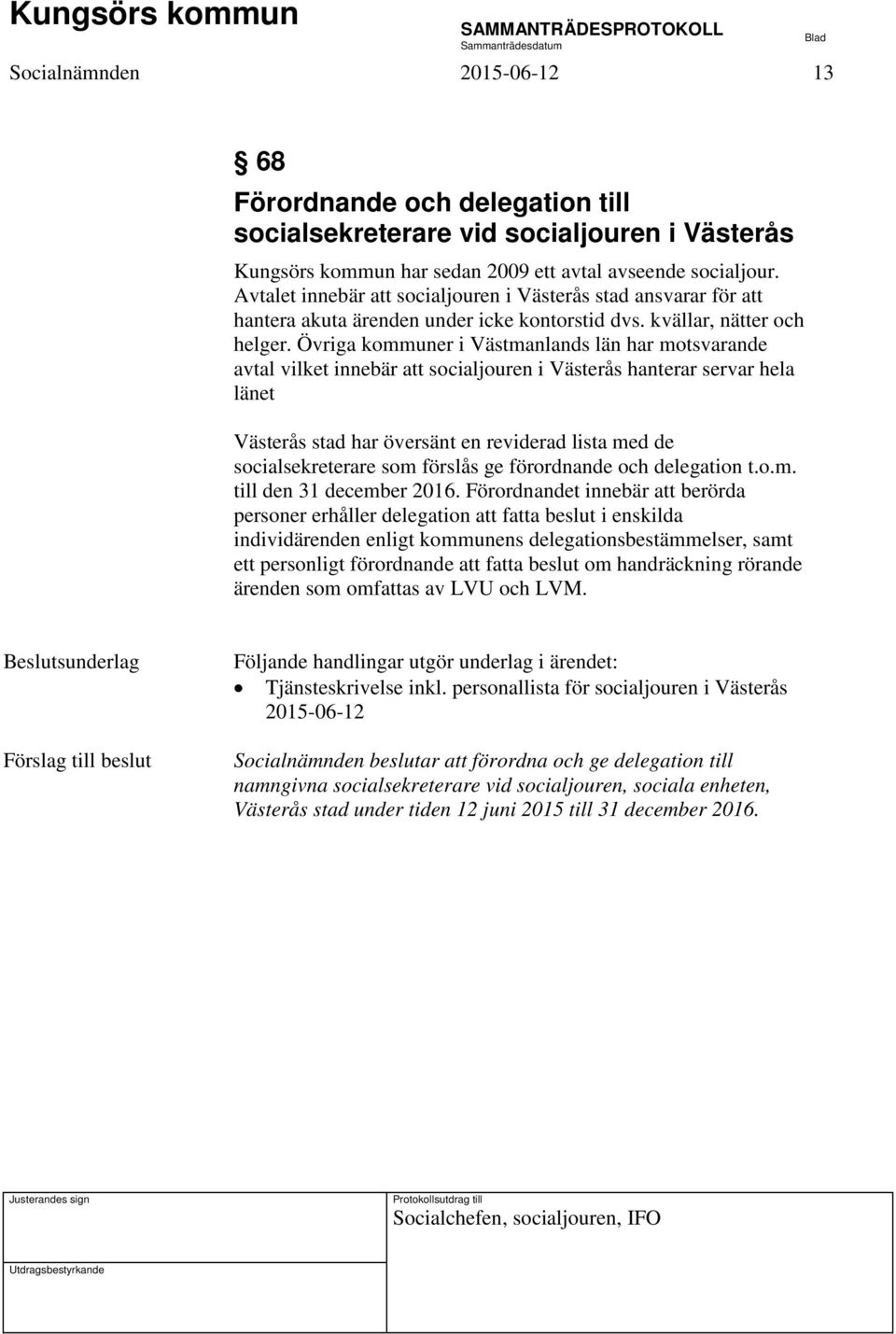 Övriga kommuner i Västmanlands län har motsvarande avtal vilket innebär att socialjouren i Västerås hanterar servar hela länet Västerås stad har översänt en reviderad lista med de socialsekreterare