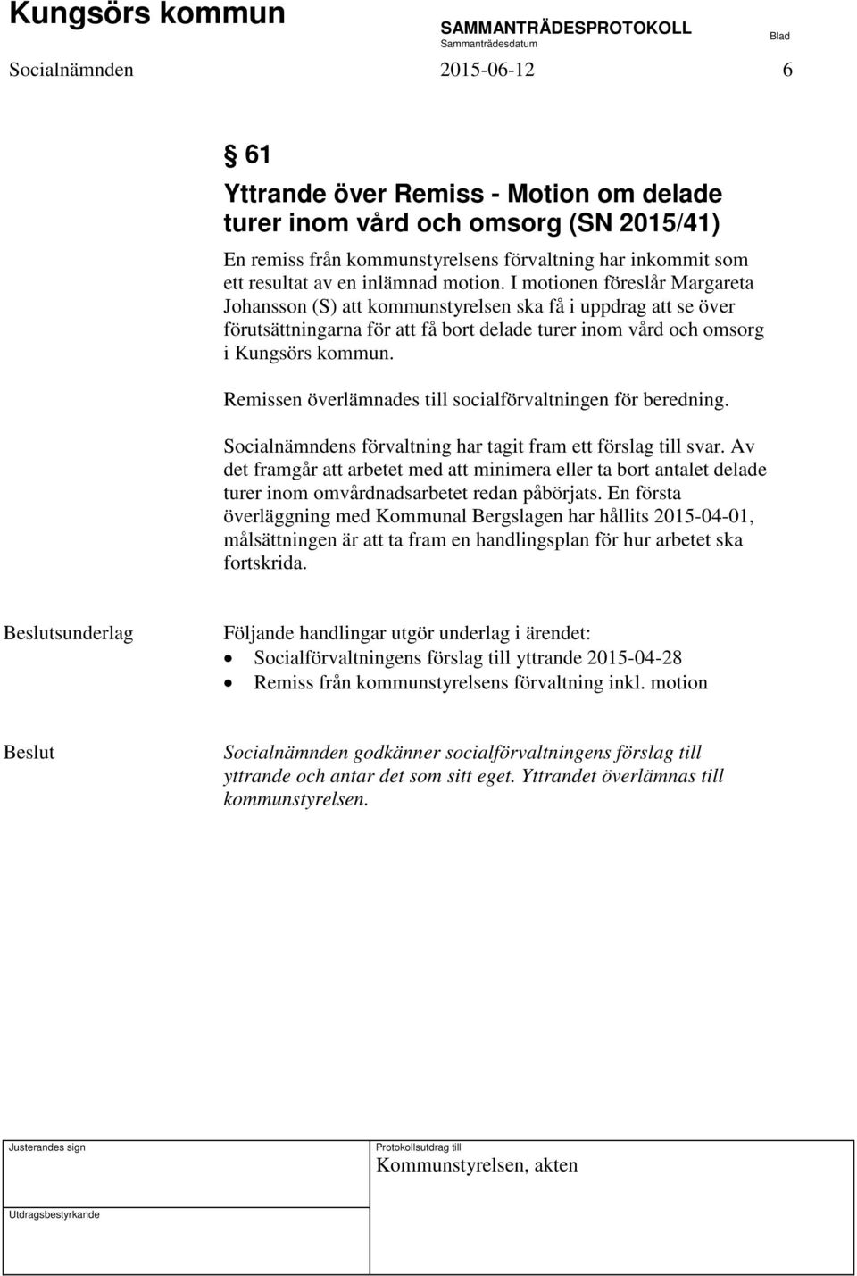 Remissen överlämnades till socialförvaltningen för beredning. Socialnämndens förvaltning har tagit fram ett förslag till svar.