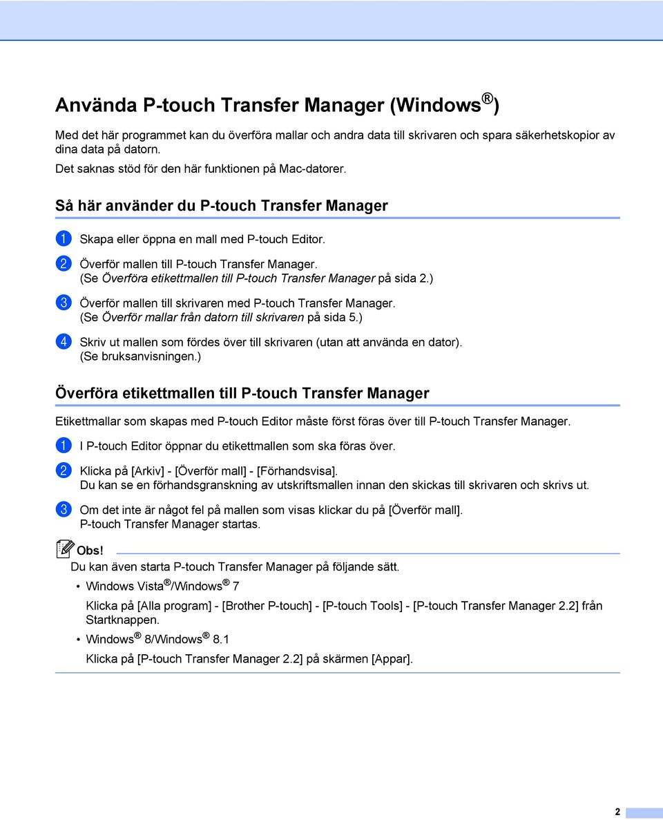 (Se Överföra etikettmallen till P-touch Transfer Manager på sida 2.) c Överför mallen till skrivaren med P-touch Transfer Manager. (Se Överför mallar från datorn till skrivaren på sida 5.