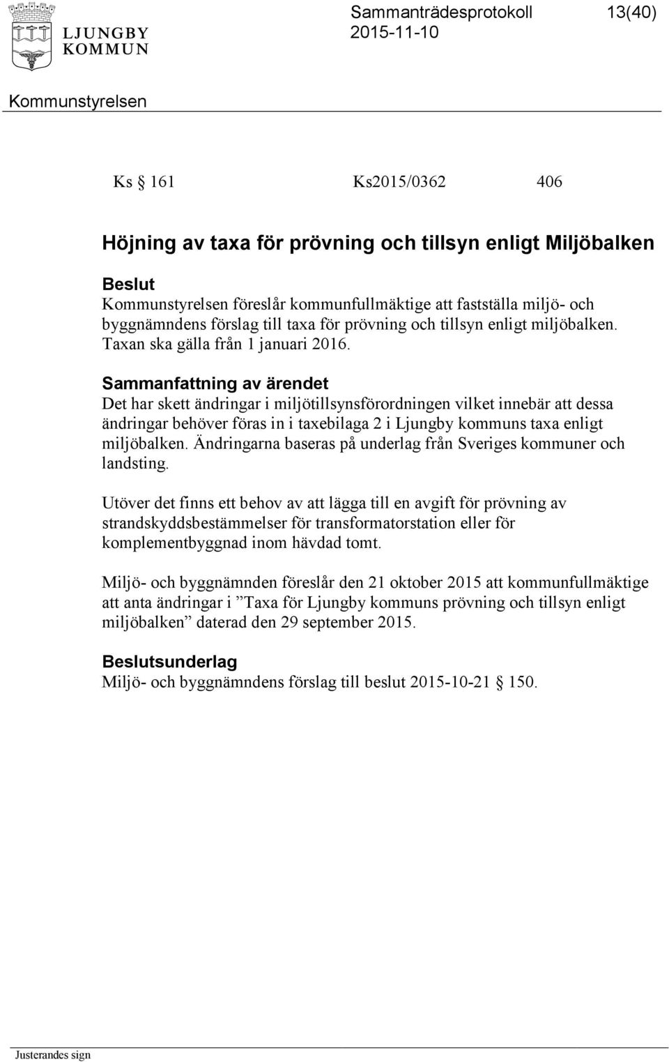 Det har skett ändringar i miljötillsynsförordningen vilket innebär att dessa ändringar behöver föras in i taxebilaga 2 i Ljungby kommuns taxa enligt miljöbalken.