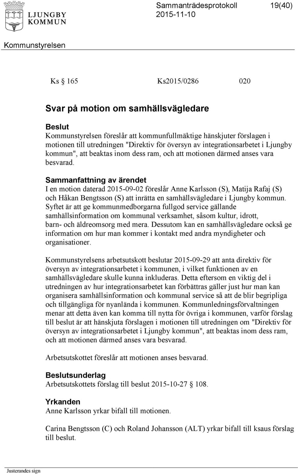 I en motion daterad 2015-09-02 föreslår Anne Karlsson (S), Matija Rafaj (S) och Håkan Bengtsson (S) att inrätta en samhällsvägledare i Ljungby kommun.