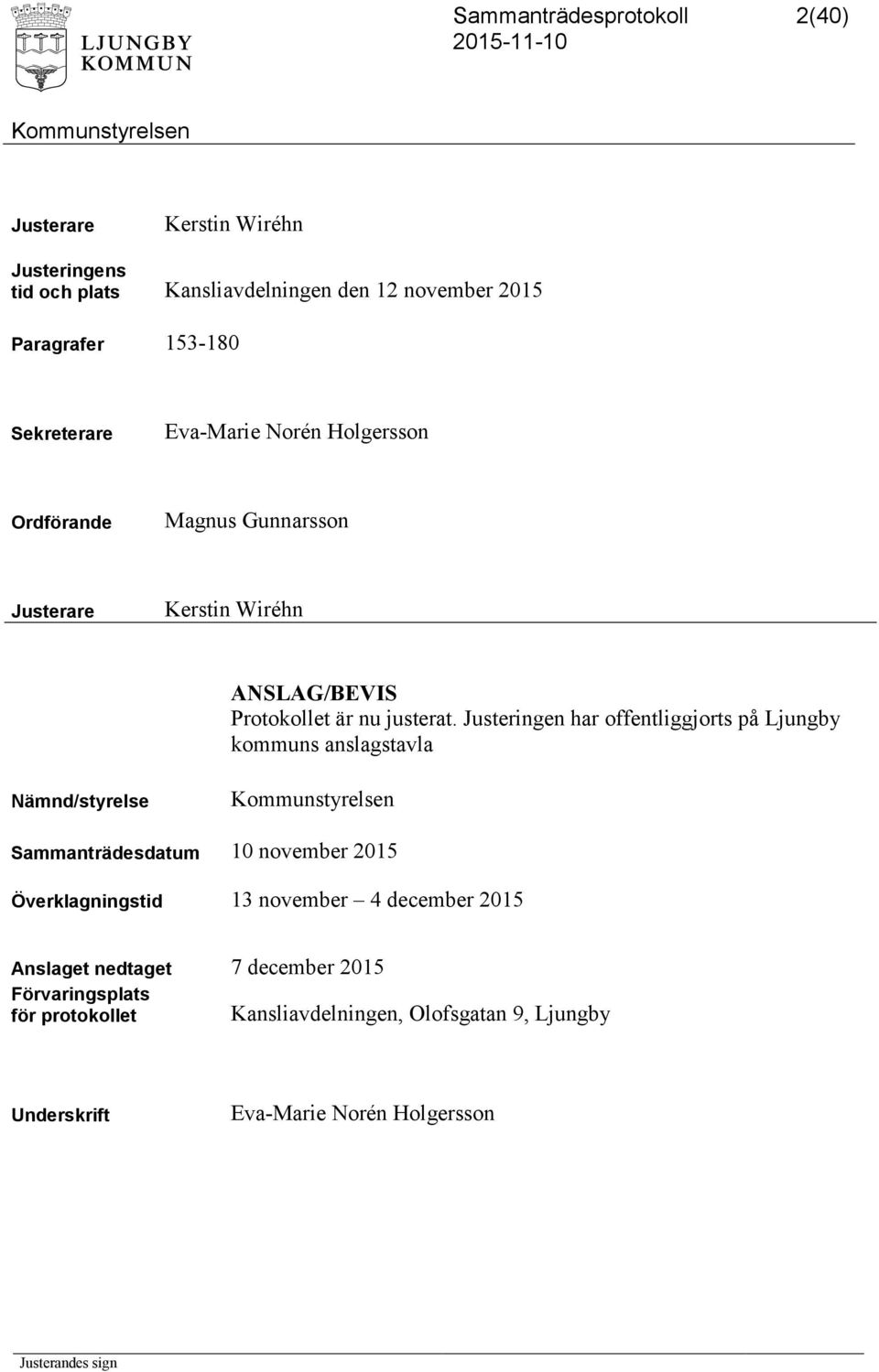 Justeringen har offentliggjorts på Ljungby kommuns anslagstavla Nämnd/styrelse Sammanträdesdatum 10 november 2015 Överklagningstid 13