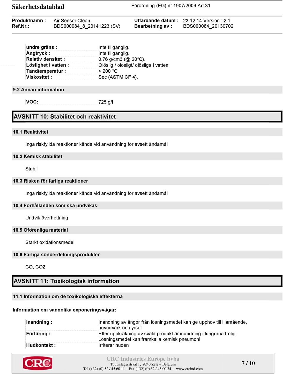 1 Reaktivitet Inga riskfyllda reaktioner kända vid användning för avsett ändamål 10.2 Kemisk stabilitet Stabil 10.