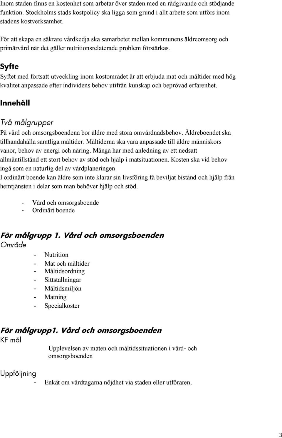 Syfte Syftet med fortsatt utveckling inom kostområdet är att erbjuda mat och måltider med hög kvalitet anpassade efter individens behov utifrån kunskap och beprövad erfarenhet.