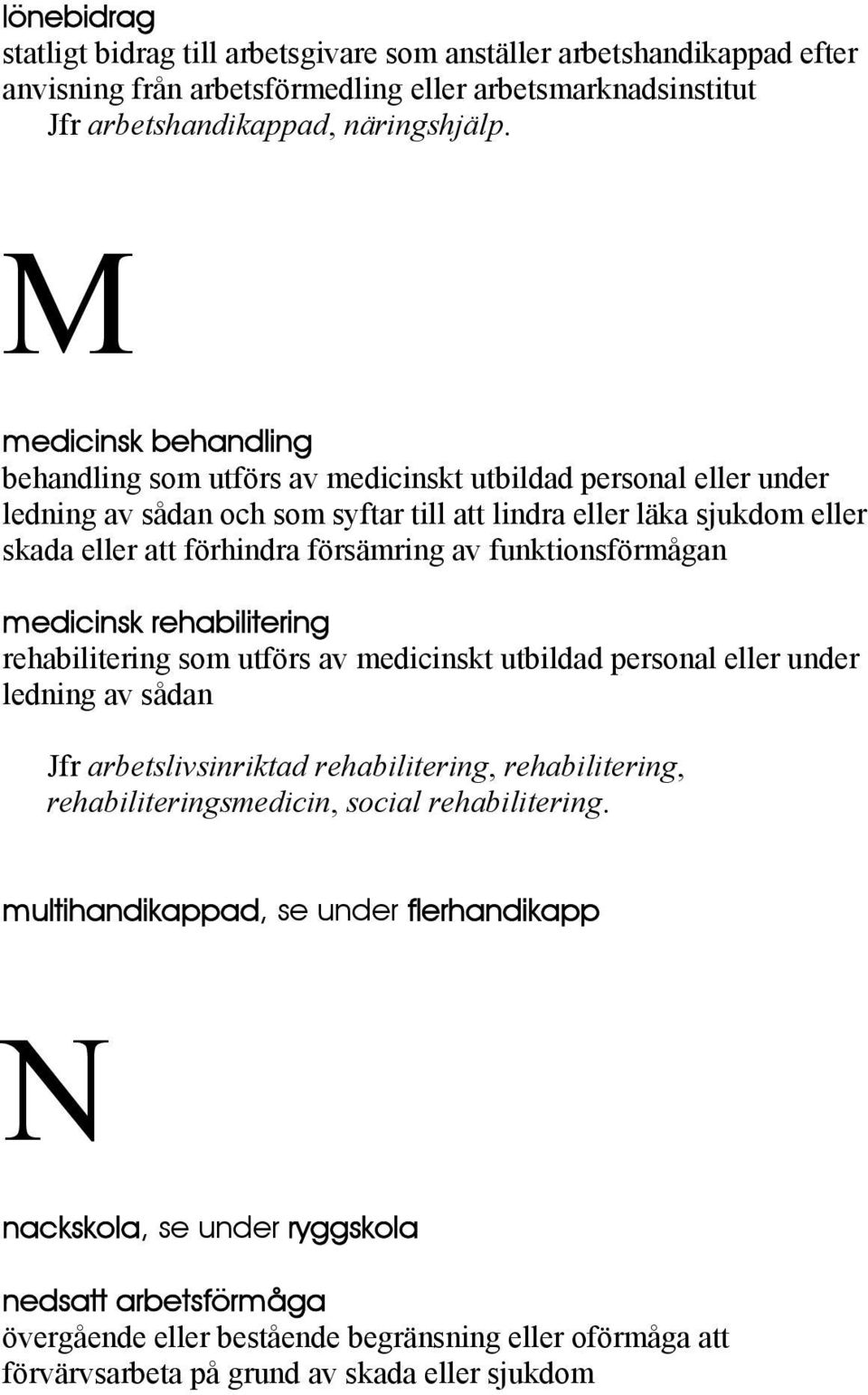 av funktionsförmågan medicinsk rehabilitering rehabilitering som utförs av medicinskt utbildad personal eller under ledning av sådan Jfr arbetslivsinriktad rehabilitering, rehabilitering,