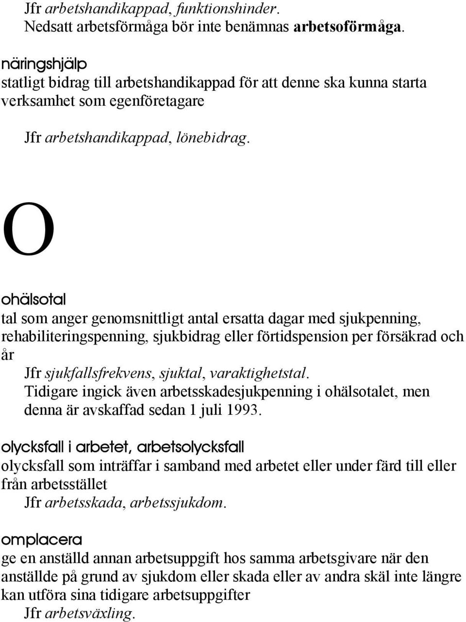 O ohälsotal tal som anger genomsnittligt antal ersatta dagar med sjukpenning, rehabiliteringspenning, sjukbidrag eller förtidspension per försäkrad och år Jfr sjukfallsfrekvens, sjuktal,