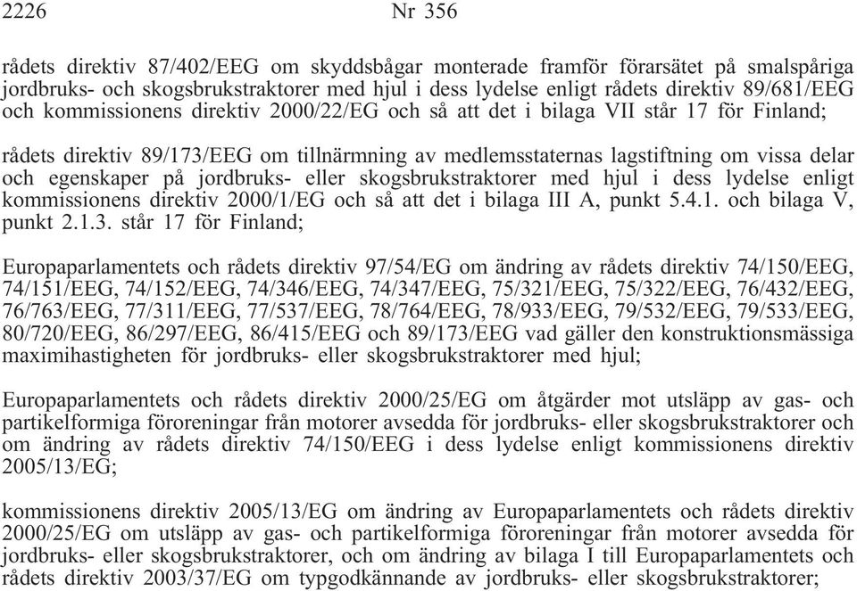 jordbruks- eller skogsbrukstraktorer med hjul i dess lydelse enligt kommissionens direktiv 2000/1/EG och så att det i bilaga III A, punkt 5.4.1. och bilaga V, punkt 2.1.3.