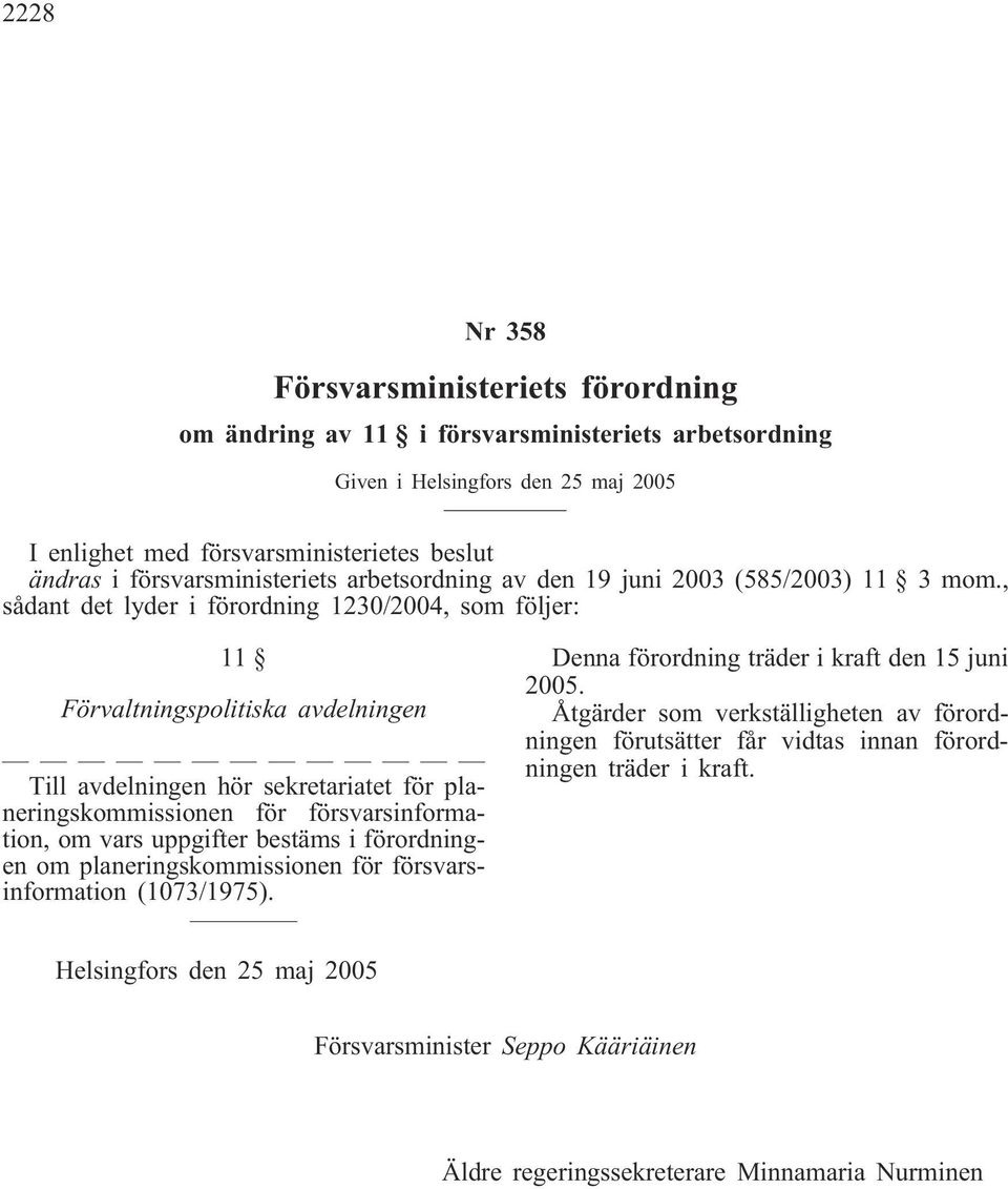 , sådant det lyder i förordning 1230/2004, som följer: 11 Förvaltningspolitiska avdelningen Till avdelningen hör sekretariatet för planeringskommissionen för försvarsinformation, om vars uppgifter