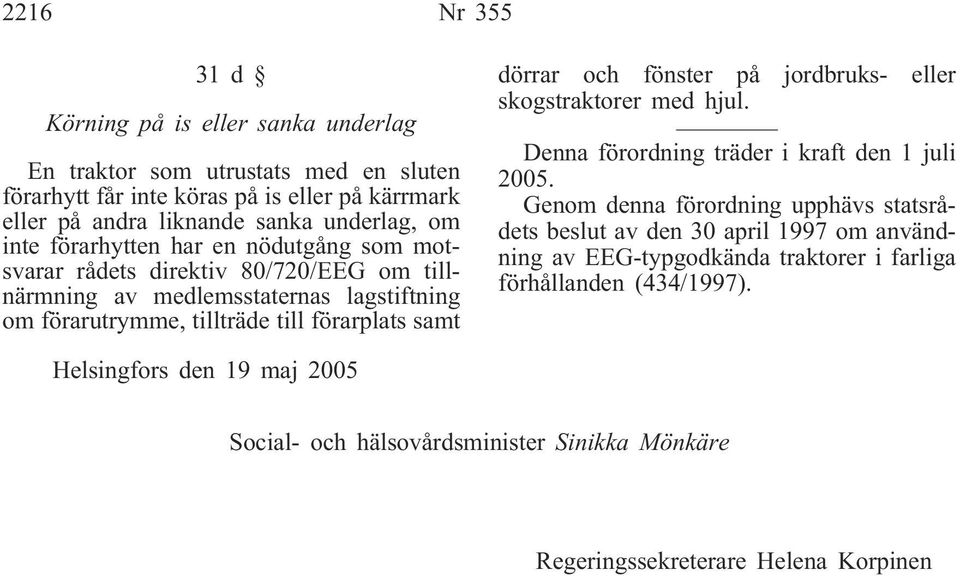 och fönster på jordbruks- eller skogstraktorer med hjul. Denna förordning träder i kraft den 1 juli 2005.