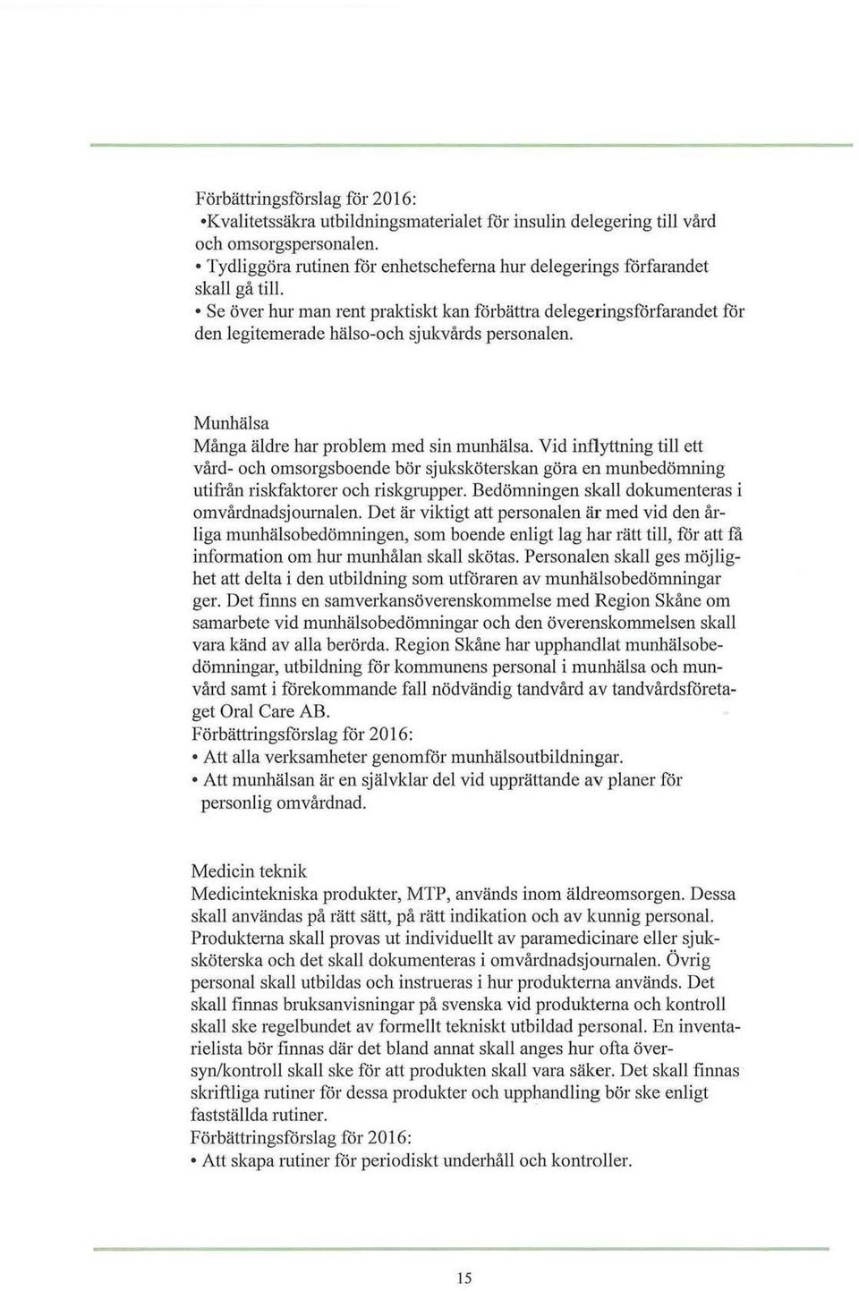 Se över hur man rent praktiskt kan förbättra delegeringsförfarandet för den legitemerade hälso-och sjukvårds personalen. Munhälsa Många äldre har problem med sin munhälsa.