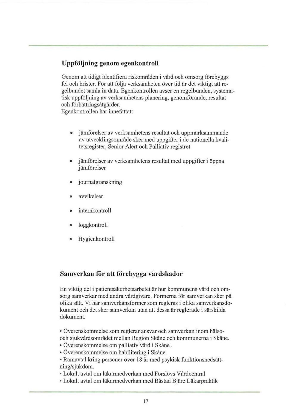 Egenkontrollen har innefattat: jämförelser av verksamhetens resultat och uppmärksammande av utvecklingsområde sker med uppgifter i de nationella kvalitetsregister, Senior Ale1t och Palliativ