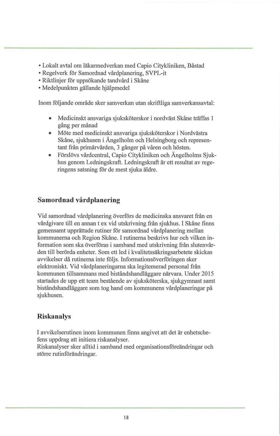 sjukhusen i Ängelholm och Helsingborg och representant från primärvården, 3 gånger på våren och hösten. Förslövs vårdcentral, Capio Citykliniken och Ängelholms Sjukhus genom Ledningskraft.