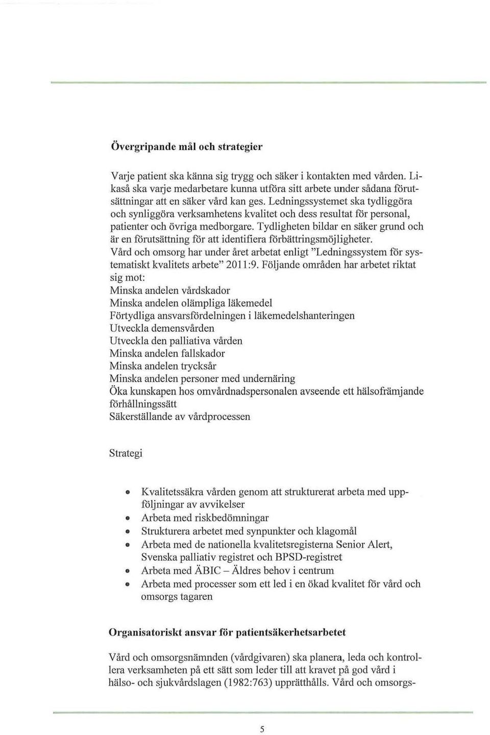 Ledningssystemet ska tydliggöra och synliggöra verksamhetens kvalitet och dess resultat för personal, patienter och övriga medborgare.