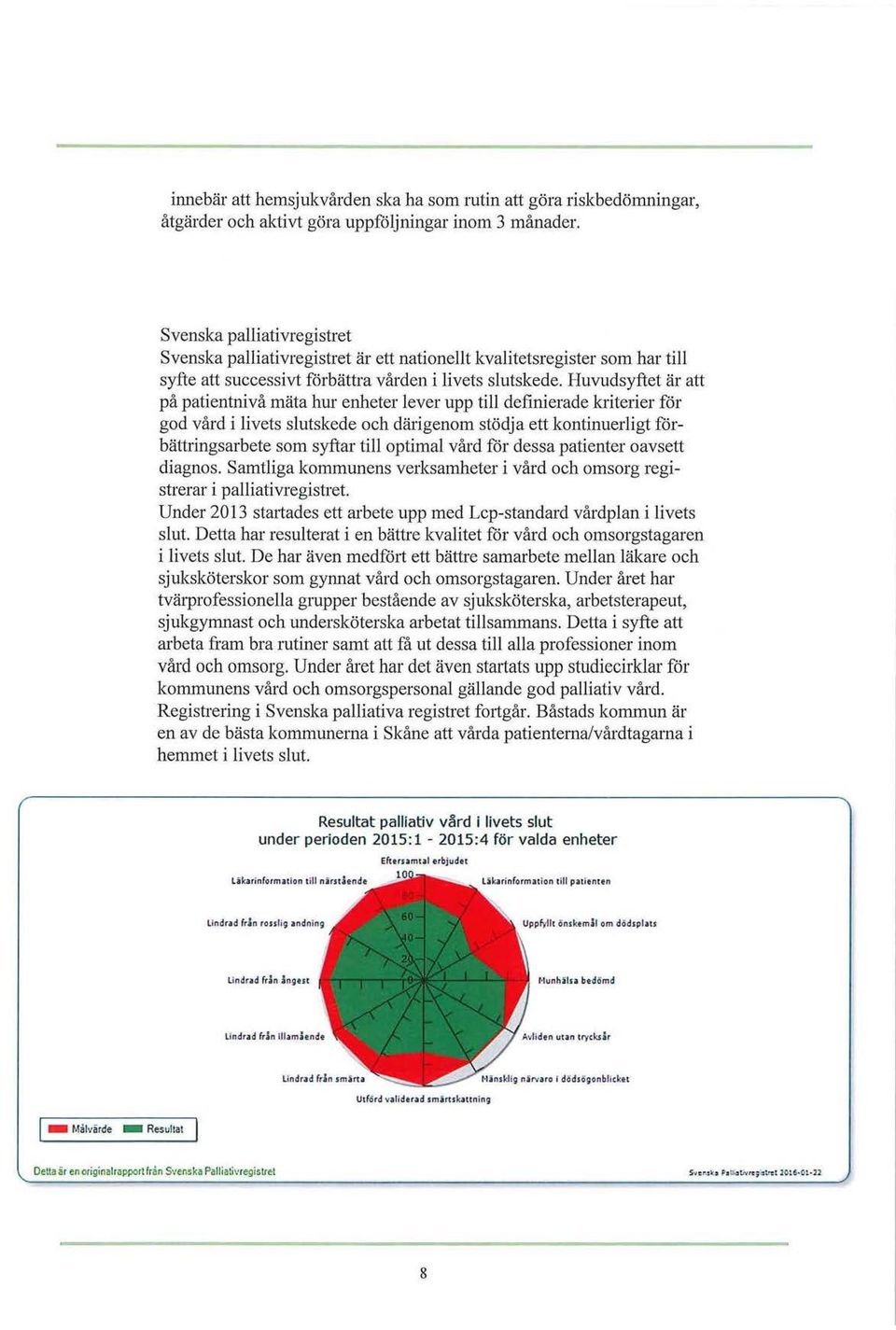 Huvudsyftet är att på patientnivå mäta hur enheter lever upp till definierade kriterier för god vård i livets slutskede och därigenom stödja ett kontinuerligt förbättringsarbete som syftar till