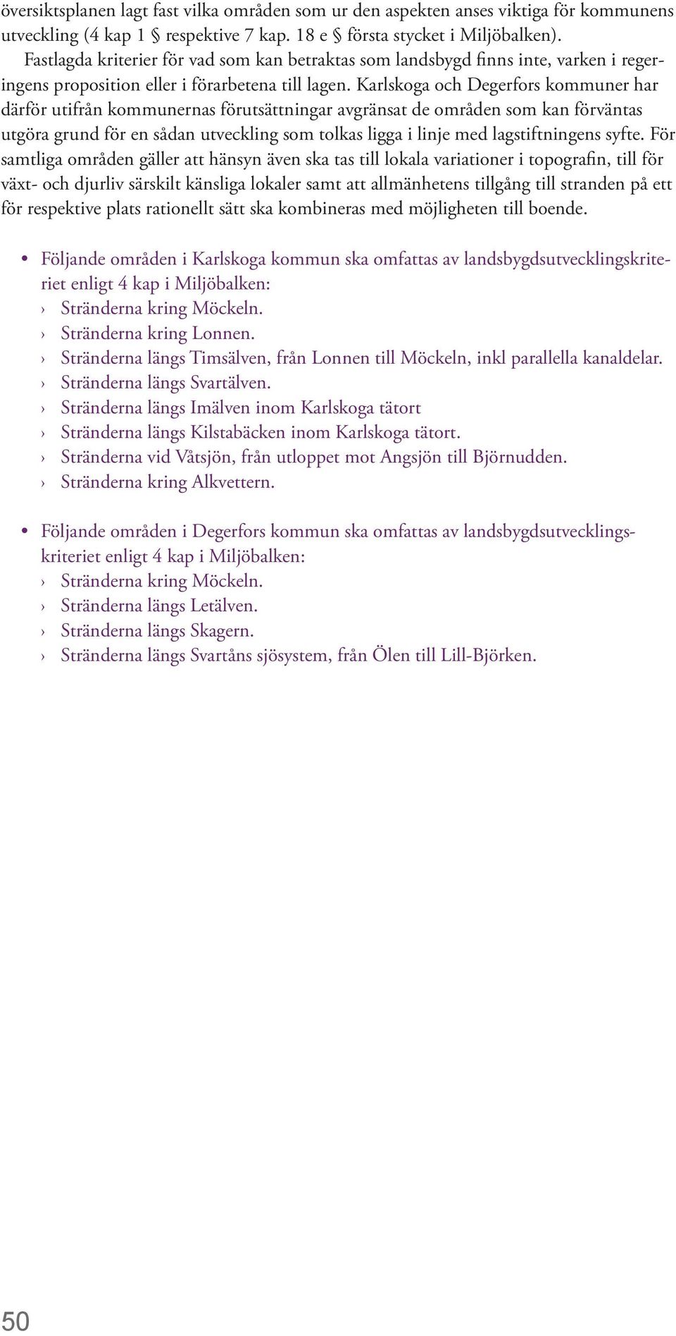 Karlskoga och Degerfors kommuner har därför utifrån kommunernas förutsättningar avgränsat de områden som kan förväntas utgöra grund för en sådan utveckling som tolkas ligga i linje med