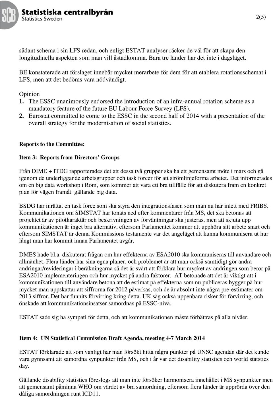 The ESSC unanimously endorsed the introduction of an infra-annual rotation scheme as a mandatory feature of the future EU Labour Force Survey (LFS). 2.