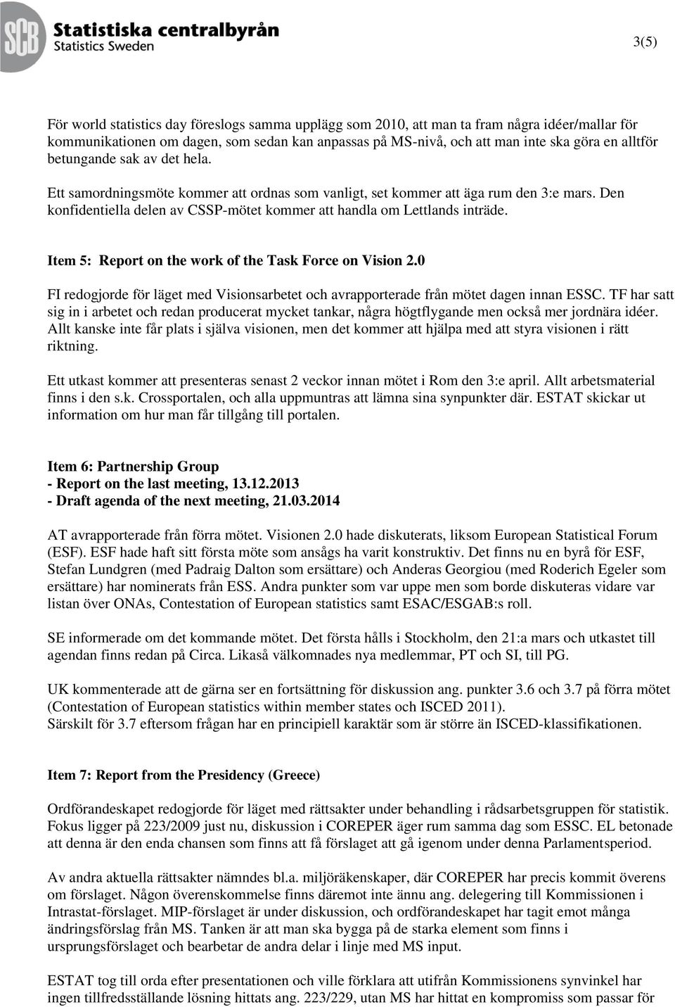 Den konfidentiella delen av CSSP-mötet kommer att handla om Lettlands inträde. Item 5: Report on the work of the Task Force on Vision 2.