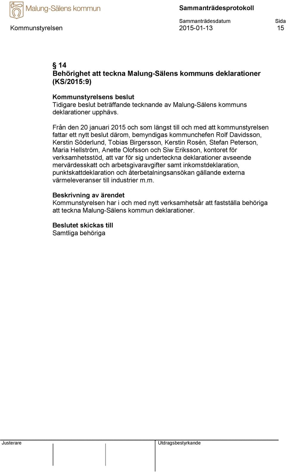 Stefan Peterson, Maria Hellström, Anette Olofsson och Siw Eriksson, kontoret för verksamhetsstöd, att var för sig underteckna deklarationer avseende mervärdesskatt och arbetsgivaravgifter samt