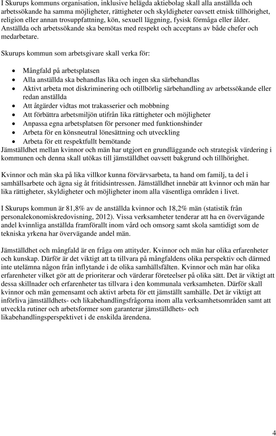 Skurups kommun som arbetsgivare skall verka för: Mångfald på arbetsplatsen Alla anställda ska behandlas lika och ingen ska särbehandlas Aktivt arbeta mot diskriminering och otillbörlig särbehandling