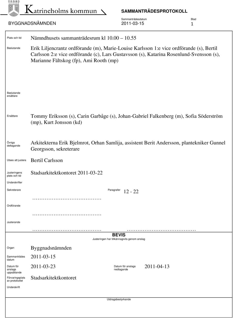 Fältskog (fp), Ami Rooth (mp) Beslutande ersättare Ersättare Tommy Eriksson (s), Carin Garbåge (s), Johan-Gabriel Falkenberg (m), Sofia Söderström (mp), Kurt Jonsson (kd) Övriga deltagande Utses att