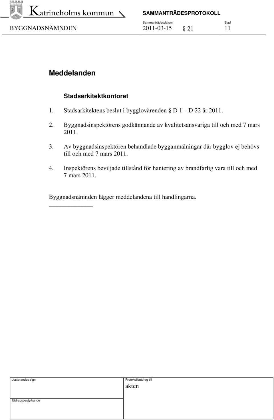 år 2011. 2. Byggnadsinspektörens godkännande av kvalitetsansvariga till och med 7 mars 2011. 3.