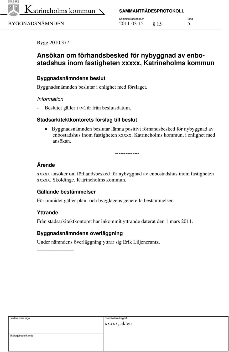 Byggnadsnämnden beslutar lämna positivt förhandsbesked för nybyggnad av enbostadshus inom fastigheten xxxxx, Katrineholms kommun, i enlighet med ansökan.