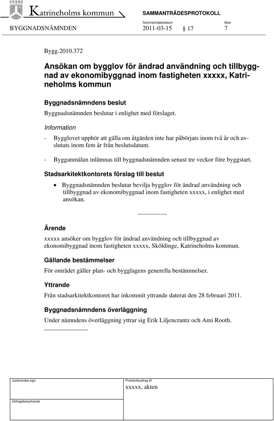 två år och avslutats inom fem år från beslutsdatum. - Bygganmälan inlämnas till byggnadsnämnden senast tre veckor före byggstart.