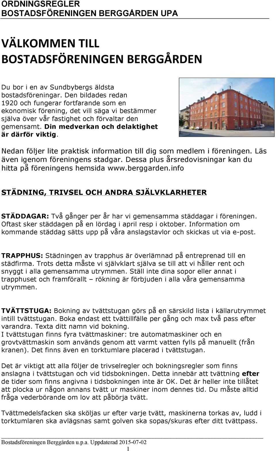 Din medverkan och delaktighet är därför viktig. Nedan följer lite praktisk information till dig som medlem i föreningen. Läs även igenom föreningens stadgar.