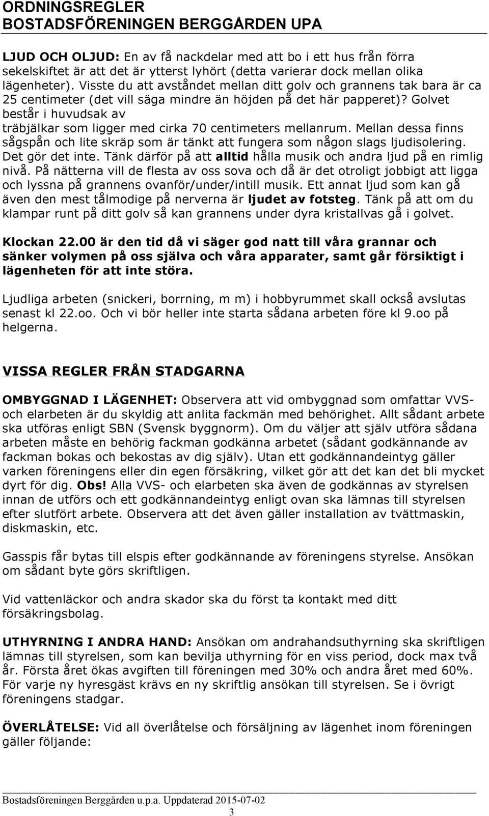 Golvet består i huvudsak av träbjälkar som ligger med cirka 70 centimeters mellanrum. Mellan dessa finns sågspån och lite skräp som är tänkt att fungera som någon slags ljudisolering.