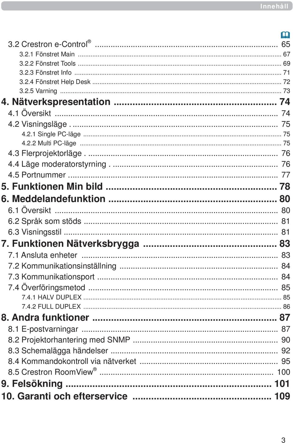 Funktionen Min bild... 78 6. Meddelandefunktion... 80 6.1 Översikt... 80 6.2 Språk som stöds... 81 6.3 Visningsstil... 81 7. Funktionen Nätverksbrygga... 83 7.1 Ansluta enheter... 83 7.2 Kommunikationsinställning.