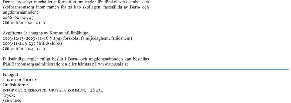 fritidshem) 2003-11-24 237 (fritidsklubb) Gäller från 2004-01-01 Fullständiga regler enligt beslut i Barn- och ungdomsnämnden kan beställas från