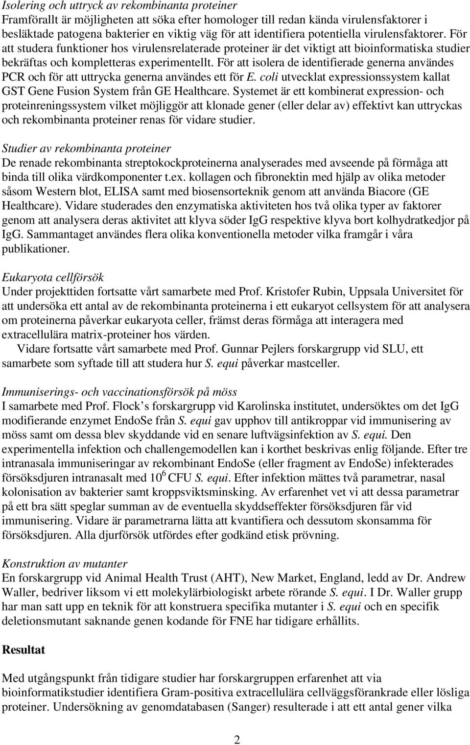 För att isolera de identifierade generna användes PCR och för att uttrycka generna användes ett för E. coli utvecklat expressionssystem kallat GST Gene Fusion System från GE Healthcare.