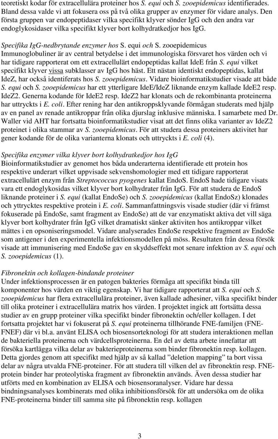 equi och S. zooepidemicus Immunoglobuliner är av central betydelse i det immunologiska försvaret hos värden och vi har tidigare rapporterat om ett extracellulärt endopeptidas kallat IdeE från S.