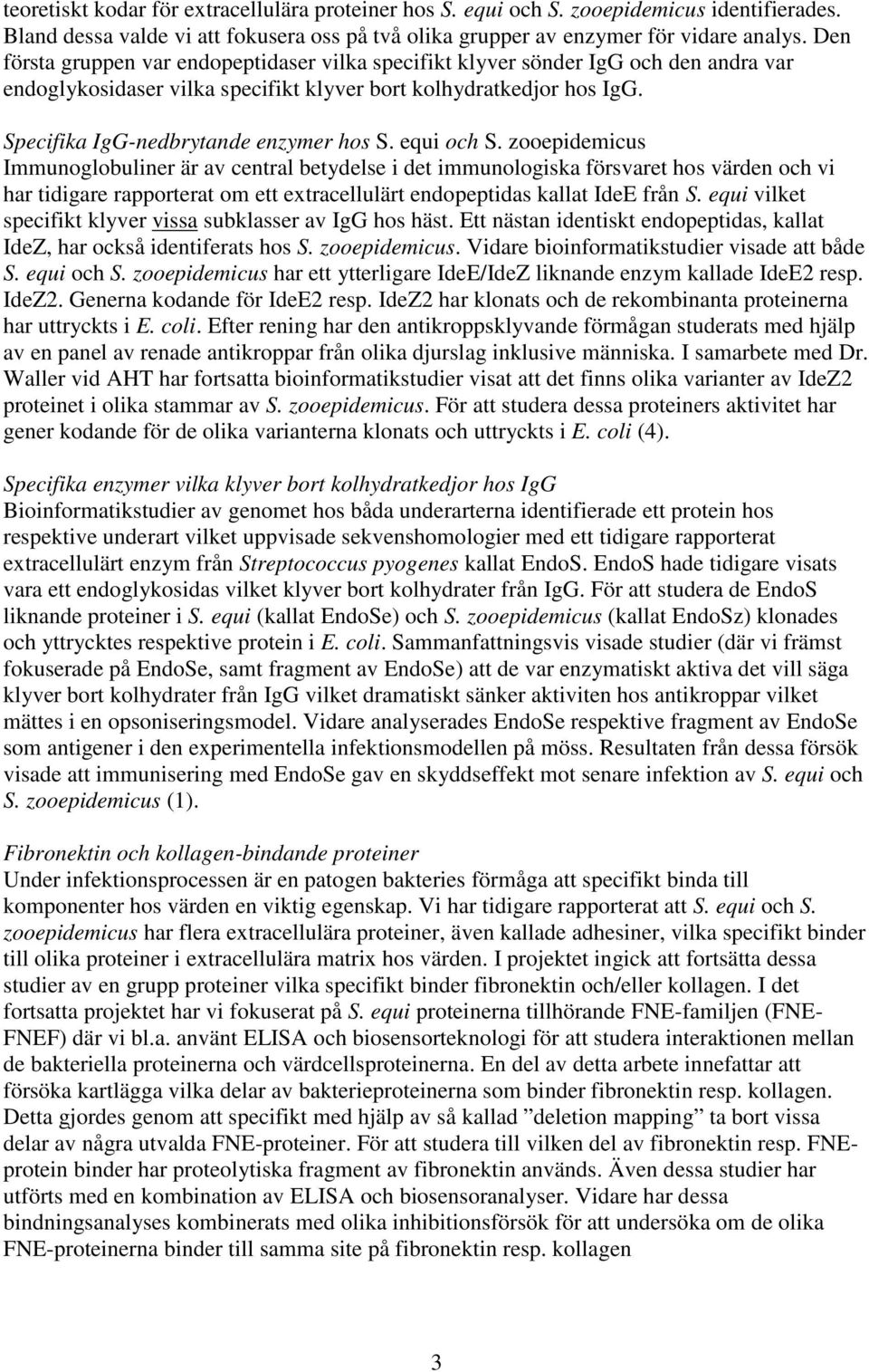 equi och S. zooepidemicus Immunoglobuliner är av central betydelse i det immunologiska försvaret hos värden och vi har tidigare rapporterat om ett extracellulärt endopeptidas kallat IdeE från S.