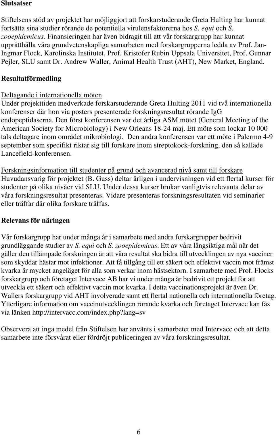 Jan- Ingmar Flock, Karolinska Institutet, Prof. Kristofer Rubin Uppsala Universitet, Prof. Gunnar Pejler, SLU samt Dr. Andrew Waller, Animal Health Trust (AHT), New Market, England.