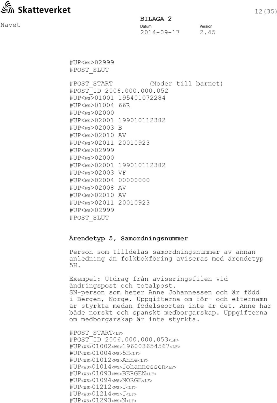 #UP<WS>02008 AV #UP<WS>02010 AV #UP<WS>02011 20010923 #POST_SLUT Ärendetyp 5, Samordningsnummer Person som tilldelas samordningsnummer av annan anledning än folkbokföring aviseras med ärendetyp 5H.