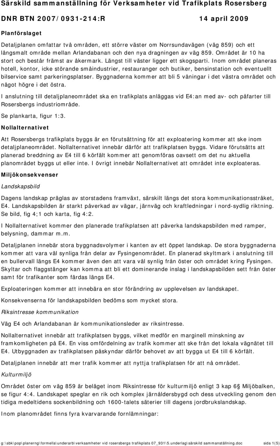 Inom området planeras hotell, kontor, icke störande småindustrier, restauranger och butiker, bensinstation och eventuellt bilservice samt parkeringsplatser.